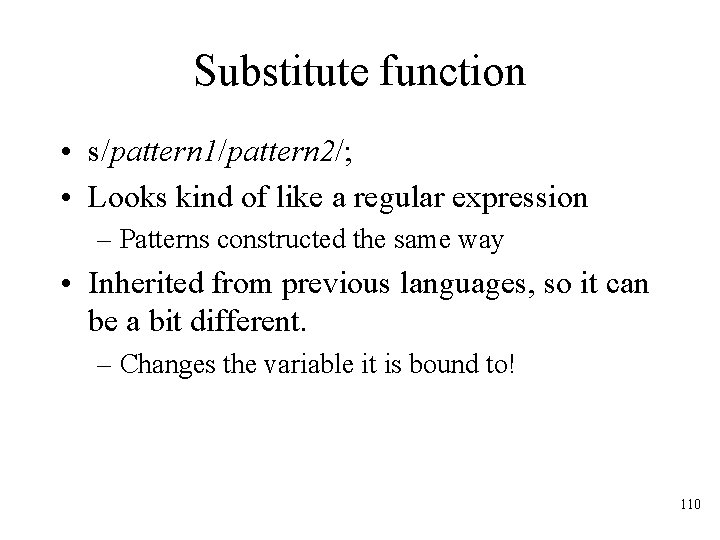 Substitute function • s/pattern 1/pattern 2/; • Looks kind of like a regular expression