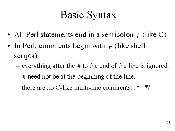 Basic Syntax • All Perl statements end in a semicolon ; (like C) •