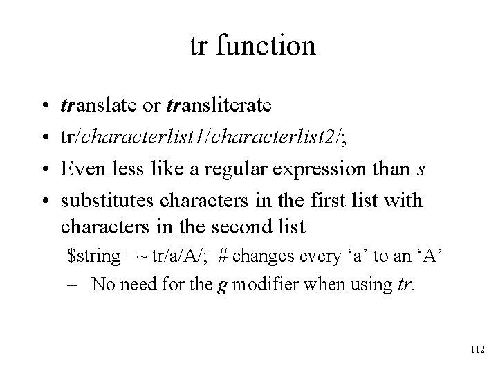 tr function • • translate or transliterate tr/characterlist 1/characterlist 2/; Even less like a