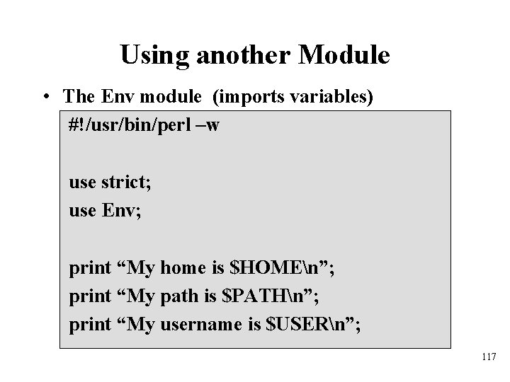 Using another Module • The Env module (imports variables) #!/usr/bin/perl –w use strict; use