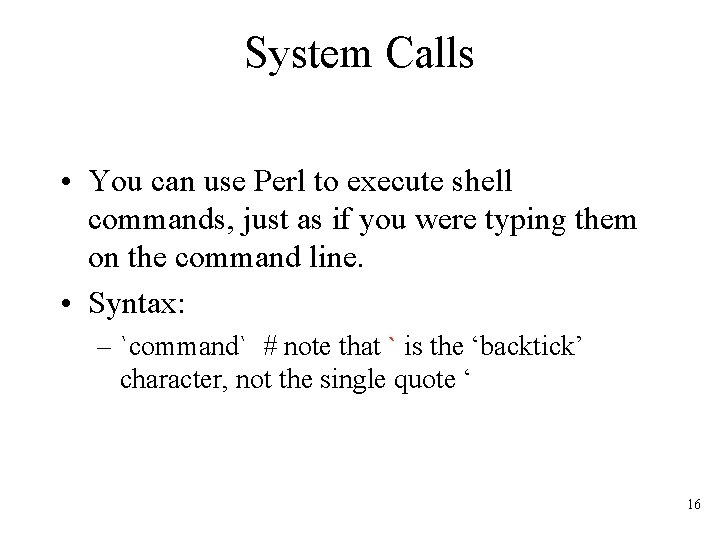 System Calls • You can use Perl to execute shell commands, just as if
