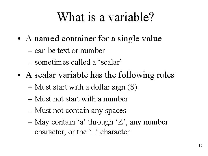 What is a variable? • A named container for a single value – can