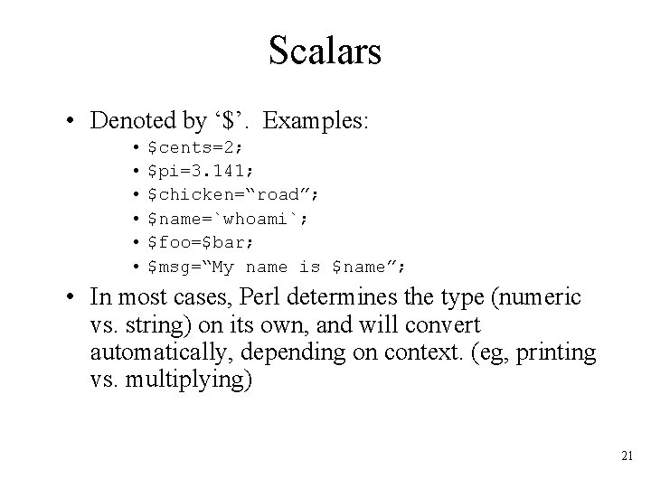Scalars • Denoted by ‘$’. Examples: • $cents=2; • $pi=3. 141; • $chicken=“road”; •