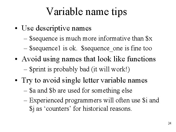 Variable name tips • Use descriptive names – $sequence is much more informative than
