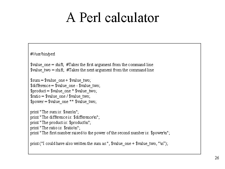 A Perl calculator #!/usr/bin/perl $value_one = shift; #Takes the first argument from the command