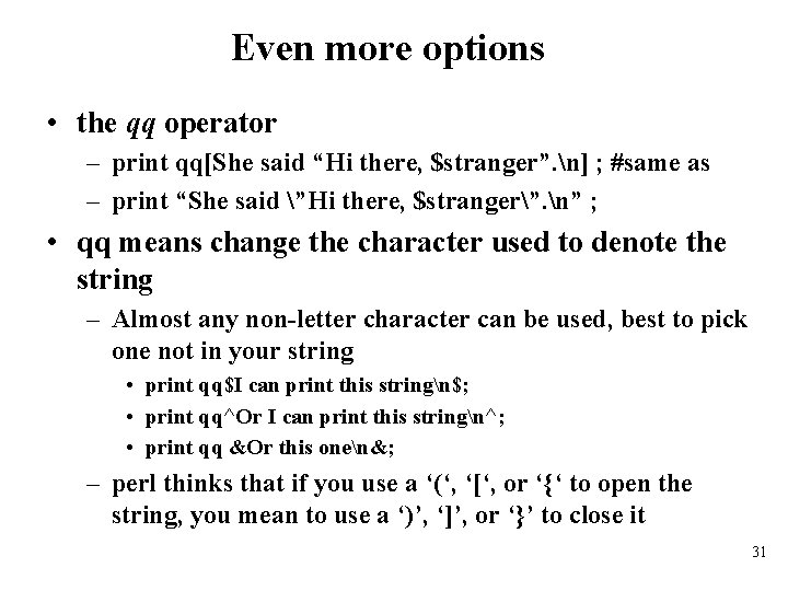 Even more options • the qq operator – print qq[She said “Hi there, $stranger”.