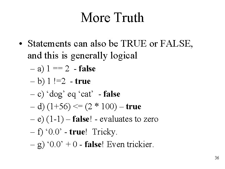 More Truth • Statements can also be TRUE or FALSE, and this is generally