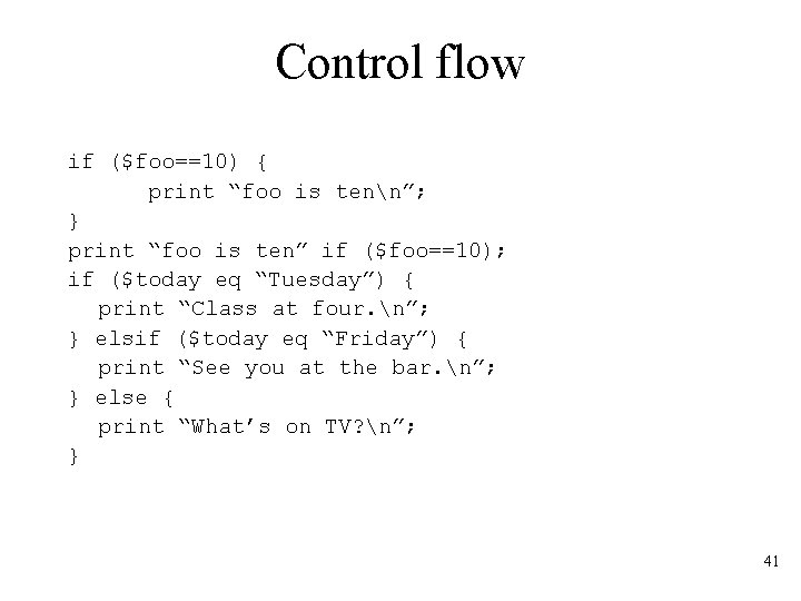 Control flow if ($foo==10) { print “foo is tenn”; } print “foo is ten”
