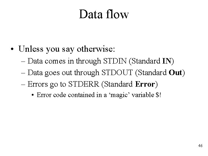 Data flow • Unless you say otherwise: – Data comes in through STDIN (Standard