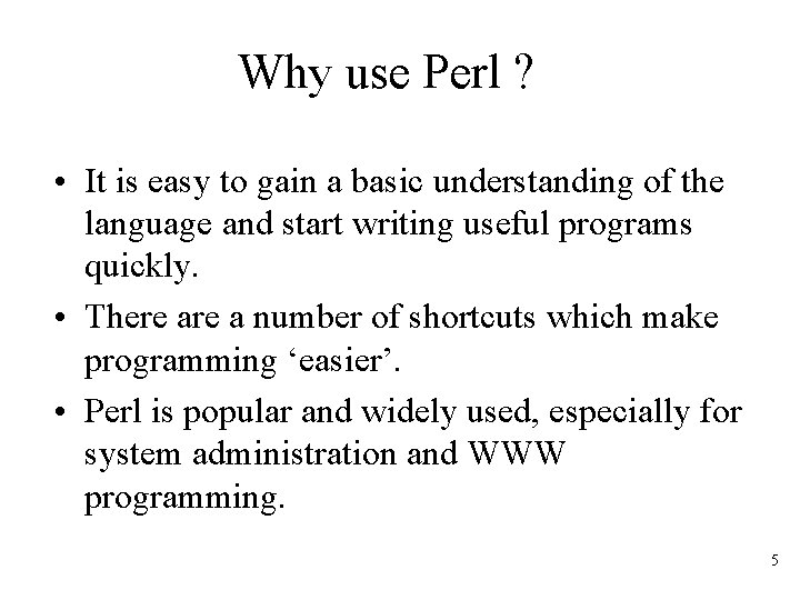 Why use Perl ? • It is easy to gain a basic understanding of