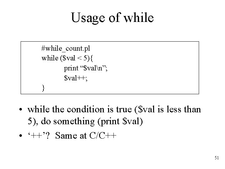 Usage of while #while_count. pl while ($val < 5){ print “$valn”; $val++; } •