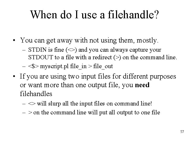 When do I use a filehandle? • You can get away with not using
