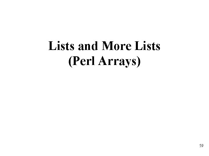 Lists and More Lists (Perl Arrays) 59 