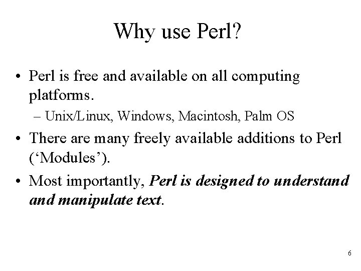 Why use Perl? • Perl is free and available on all computing platforms. –