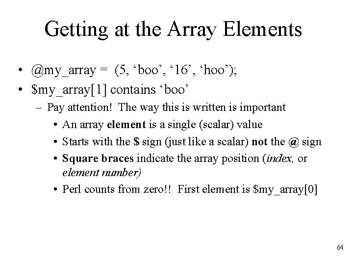 Getting at the Array Elements • @my_array = (5, ‘boo’, ‘ 16’, ‘hoo’); •