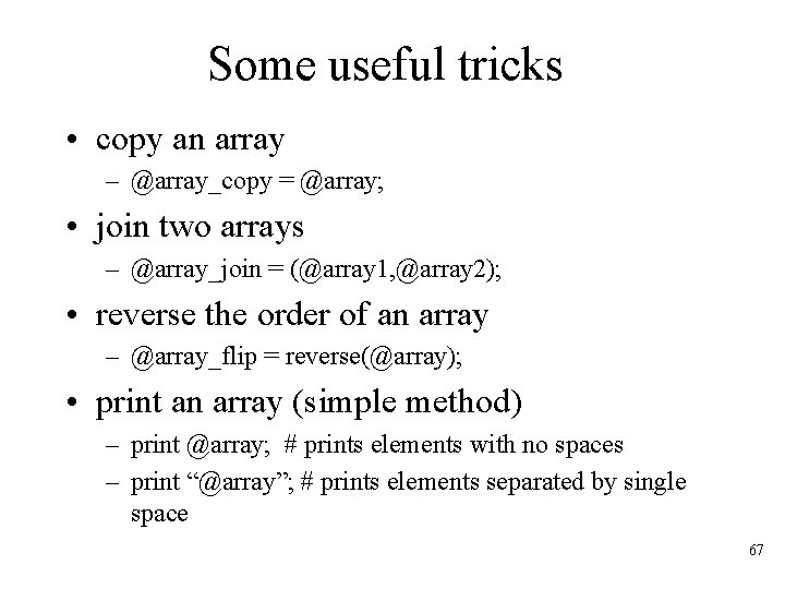 Some useful tricks • copy an array – @array_copy = @array; • join two