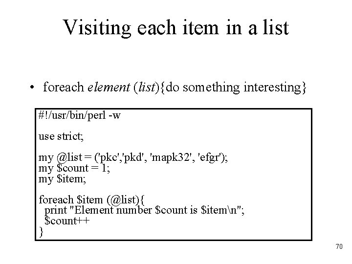 Visiting each item in a list • foreach element (list){do something interesting} #!/usr/bin/perl -w