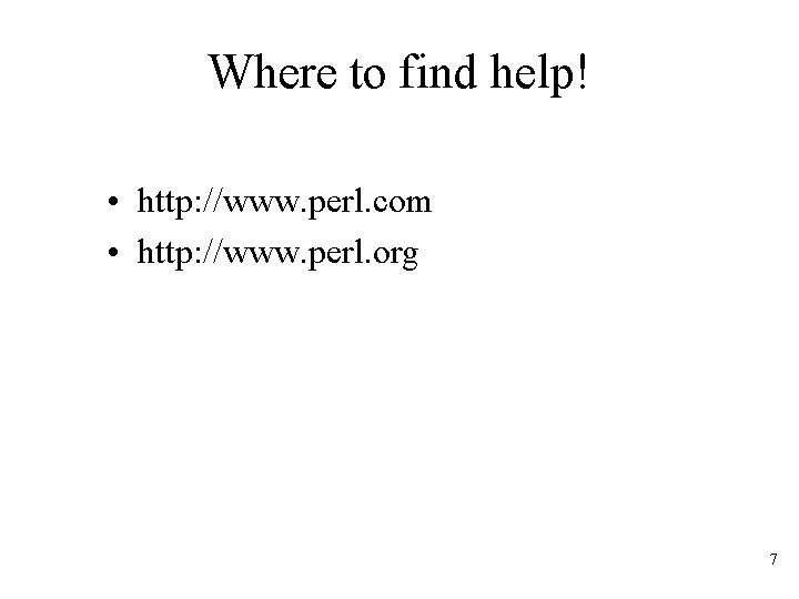 Where to find help! • http: //www. perl. com • http: //www. perl. org
