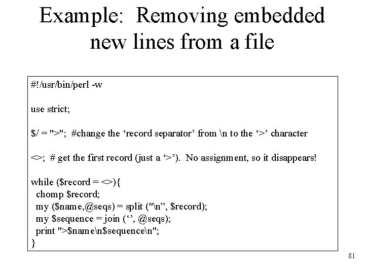 Example: Removing embedded new lines from a file #!/usr/bin/perl -w use strict; $/ =