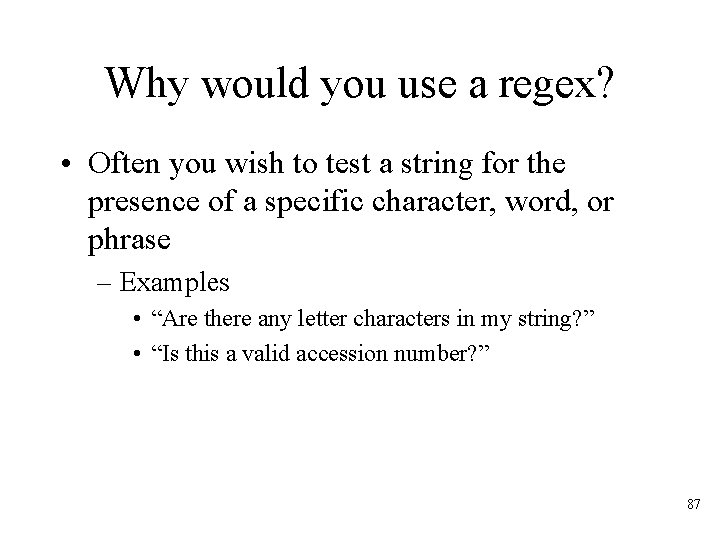 Why would you use a regex? • Often you wish to test a string