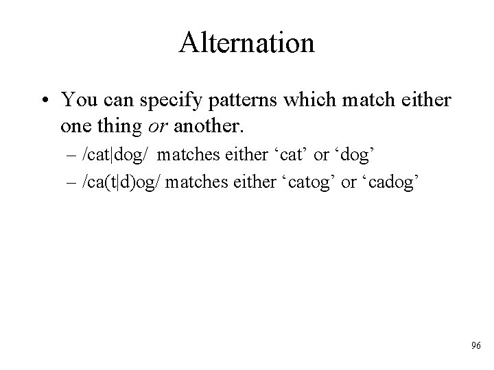 Alternation • You can specify patterns which match either one thing or another. –
