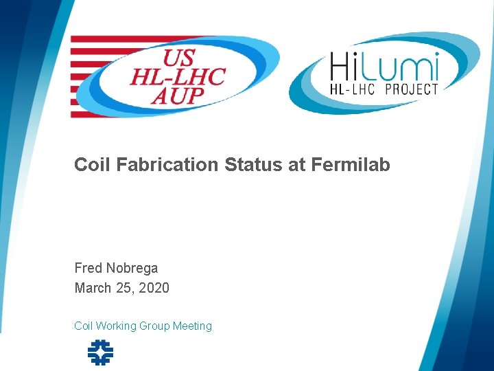 Coil Fabrication Status at Fermilab Fred Nobrega March 25, 2020 Coil Working Group Meeting
