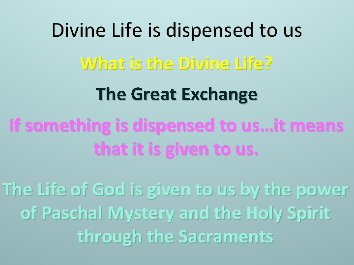 Divine Life is dispensed to us What is the Divine Life? The Great Exchange