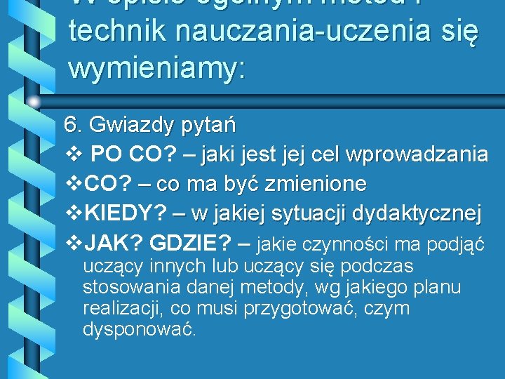 W opisie ogólnym metod i technik nauczania-uczenia się wymieniamy: 6. Gwiazdy pytań v PO