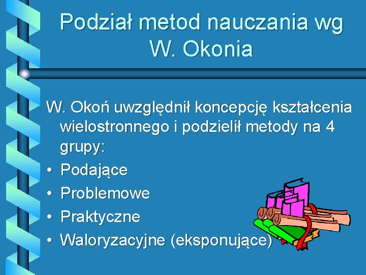 Podział metod nauczania wg W. Okonia W. Okoń uwzględnił koncepcję kształcenia wielostronnego i podzielił