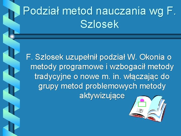 Podział metod nauczania wg F. Szlosek uzupełnił podział W. Okonia o metody programowe i