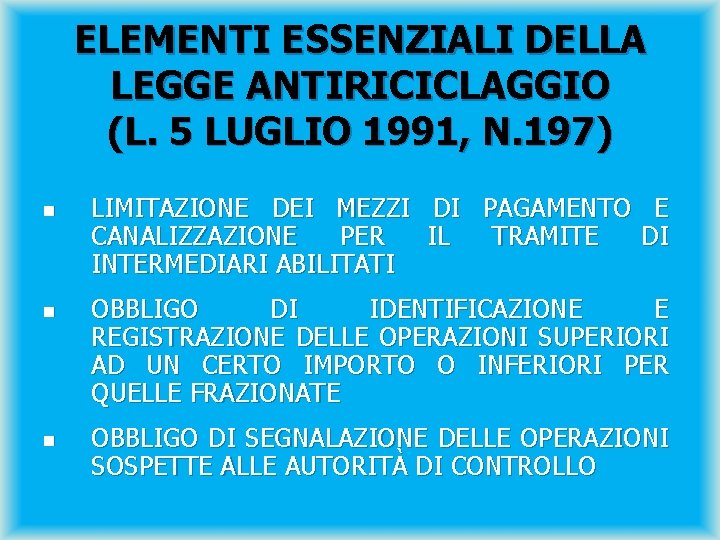 ELEMENTI ESSENZIALI DELLA LEGGE ANTIRICICLAGGIO (L. 5 LUGLIO 1991, N. 197) n n n