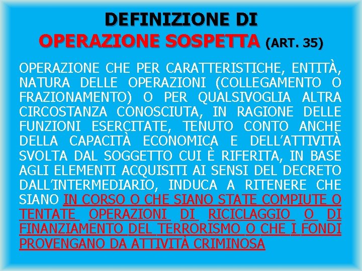 DEFINIZIONE DI OPERAZIONE SOSPETTA (ART. 35) OPERAZIONE CHE PER CARATTERISTICHE, ENTITÀ, NATURA DELLE OPERAZIONI
