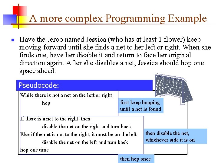 A more complex Programming Example n Have the Jeroo named Jessica (who has at
