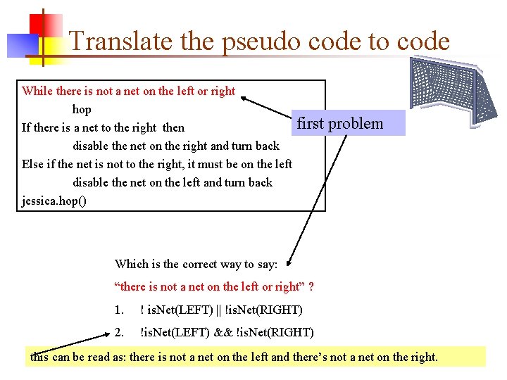 Translate the pseudo code to code While there is not a net on the