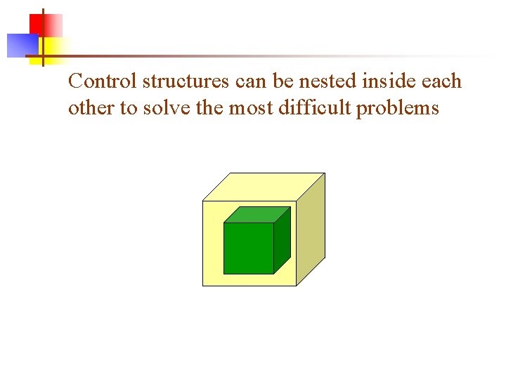 Control structures can be nested inside each other to solve the most difficult problems