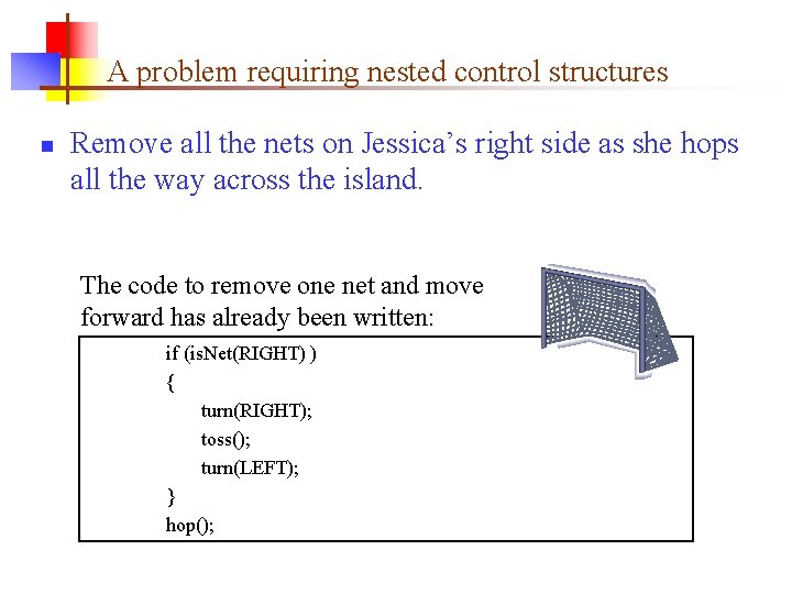 A problem requiring nested control structures n Remove all the nets on Jessica’s right