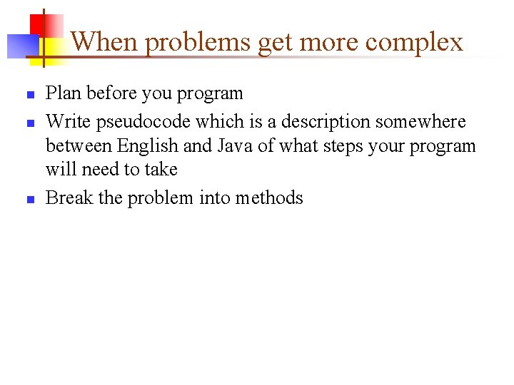 When problems get more complex n n n Plan before you program Write pseudocode