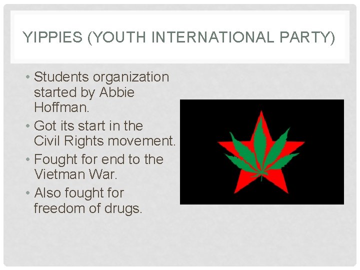 YIPPIES (YOUTH INTERNATIONAL PARTY) • Students organization started by Abbie Hoffman. • Got its