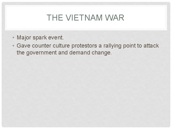 THE VIETNAM WAR • Major spark event. • Gave counter culture protestors a rallying