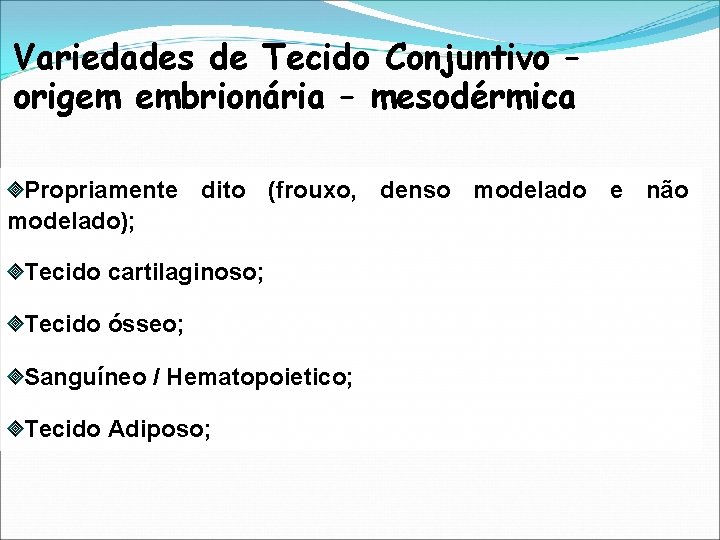 Variedades de Tecido Conjuntivo – origem embrionária – mesodérmica Propriamente dito (frouxo, denso modelado