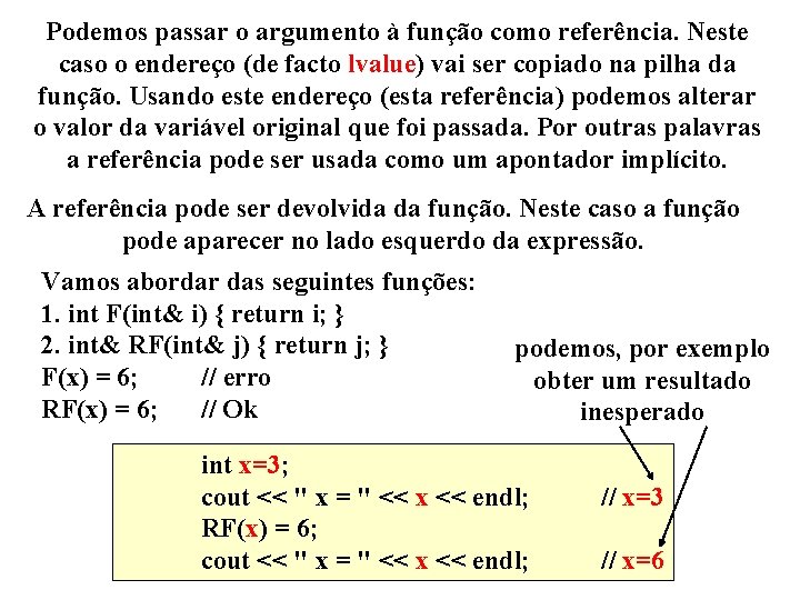 Podemos passar o argumento à função como referência. Neste caso o endereço (de facto
