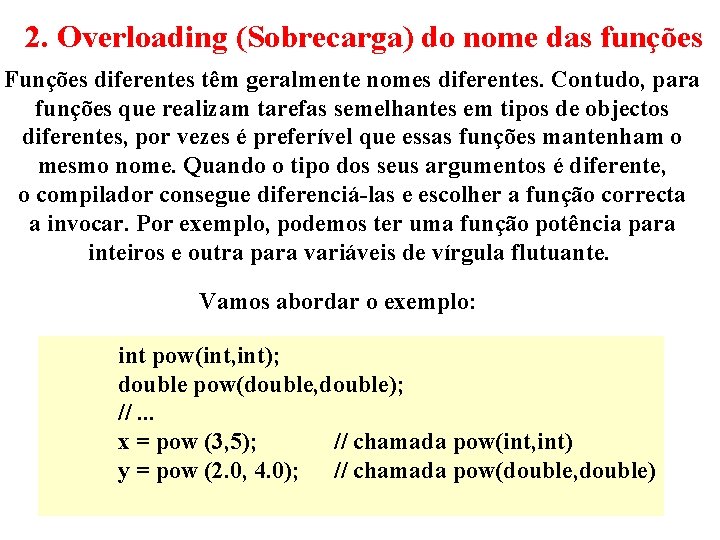 2. Overloading (Sobrecarga) do nome das funções Funções diferentes têm geralmente nomes diferentes. Contudo,