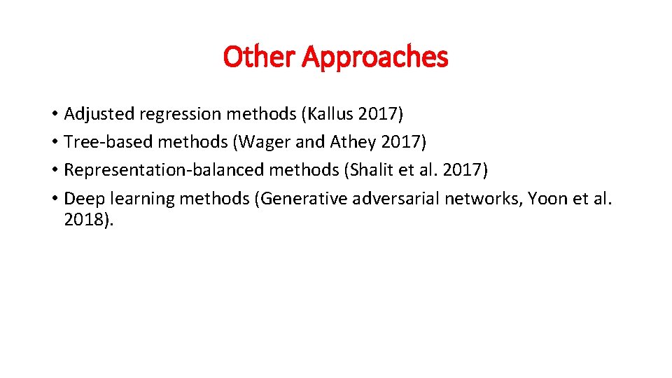 Other Approaches • Adjusted regression methods (Kallus 2017) • Tree-based methods (Wager and Athey