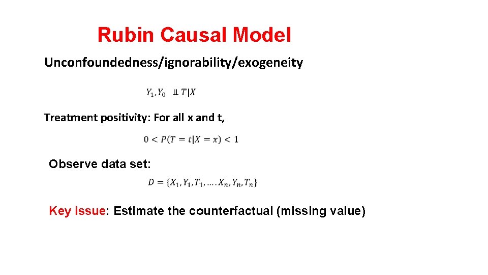 Rubin Causal Model Unconfoundedness/ignorability/exogeneity Treatment positivity: For all x and t, Observe data set: