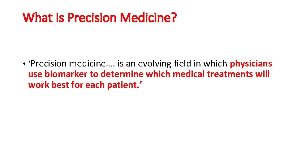 What Is Precision Medicine? • ‘Precision medicine…. is an evolving field in which physicians