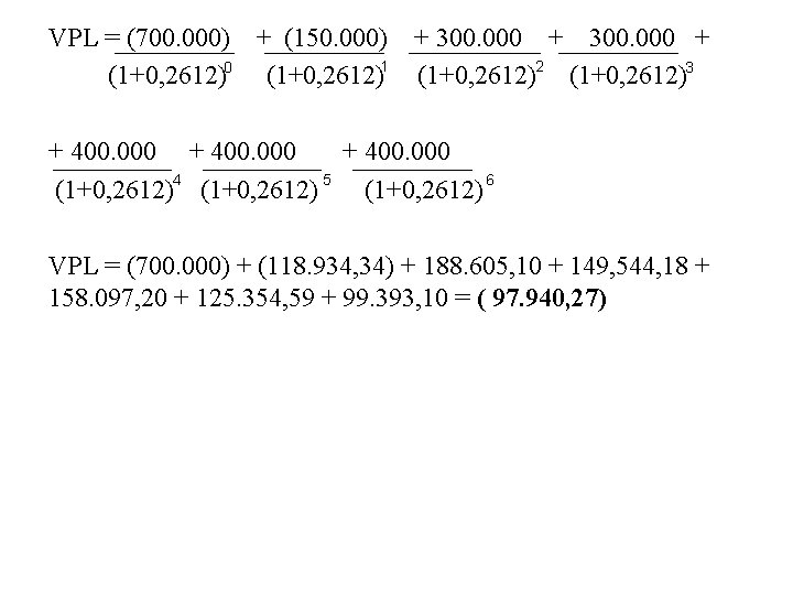 VPL = (700. 000) + (150. 000) (1+0, 2612)0 (1+0, 2612)1 + 300. 000