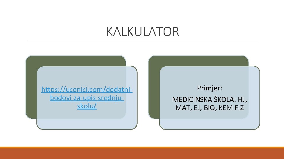 KALKULATOR https: //ucenici. com/dodatnibodovi-za-upis-srednjuskolu/ Primjer: MEDICINSKA ŠKOLA: HJ, MAT, EJ, BIO, KEM FIZ 