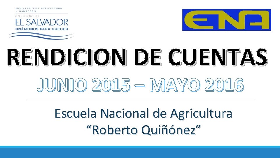RENDICION DE CUENTAS JUNIO 2015 – MAYO 2016 Escuela Nacional de Agricultura “Roberto Quiñónez”