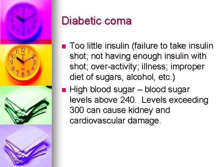 Diabetic coma n n Too little insulin (failure to take insulin shot; not having Diabetic coma n n Too little insulin (failure to take insulin shot; not having