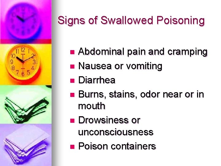 Signs of Swallowed Poisoning Abdominal pain and cramping n Nausea or vomiting n Diarrhea Signs of Swallowed Poisoning Abdominal pain and cramping n Nausea or vomiting n Diarrhea